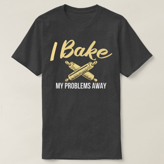 I bake my Problems away Cooking Baking Baker  T-Shirt (Design Front)