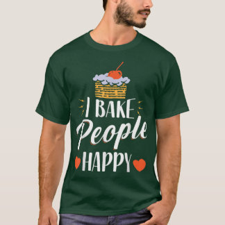 I Bake People Happy Funny Bakers Pun Baking Job  T-Shirt