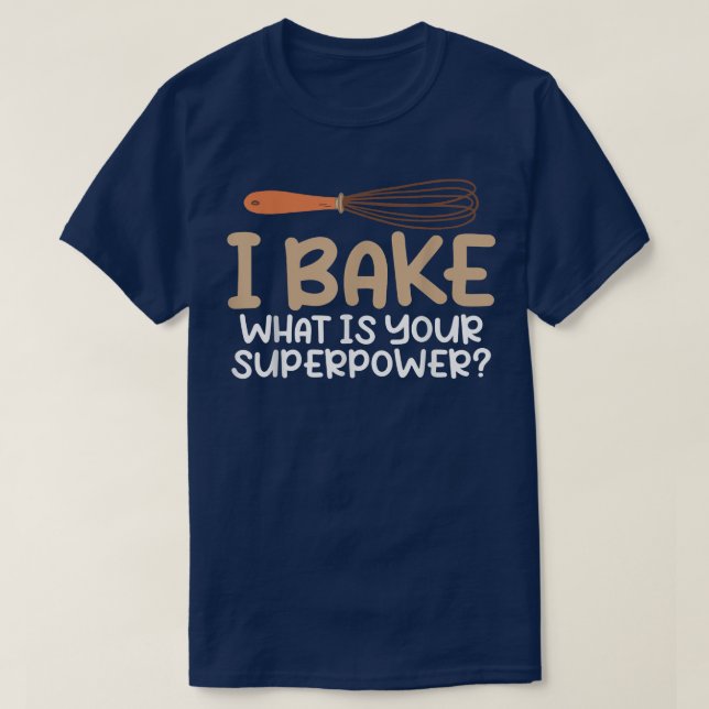 I bake what is your Superpower Cooking Baking Bake T-Shirt (Design Front)