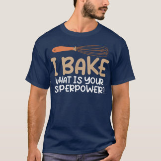 I bake what is your Superpower Cooking Baking Bake T-Shirt