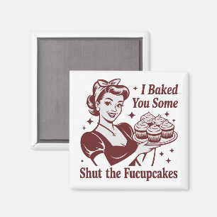 I Baked You Some Shut The Fucupcakes Housewife  Magnet