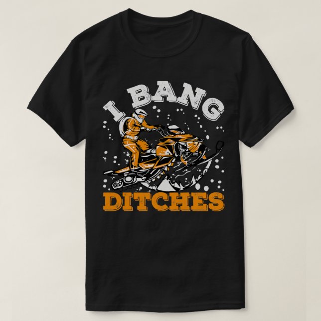 I Bang Ditches Funny Snowmobile Sled Riding Snowmo T-Shirt (Design Front)