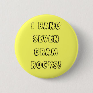 I bang seven gram rocks! 6 cm round badge