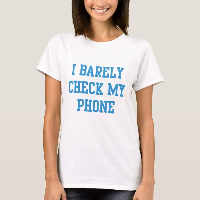 I Barely Check My Phone T-Shirt (Front)