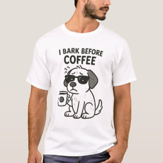 "I Bark Before Coffee" - Funny Dog Lover T-Shirt