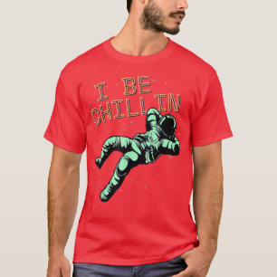 I BE CHILLIN Astronaut in Space T-Shirt