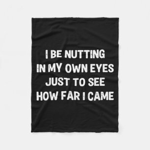 I Be Nutting in My Own Eyes to See How Far I Came Fleece Blanket