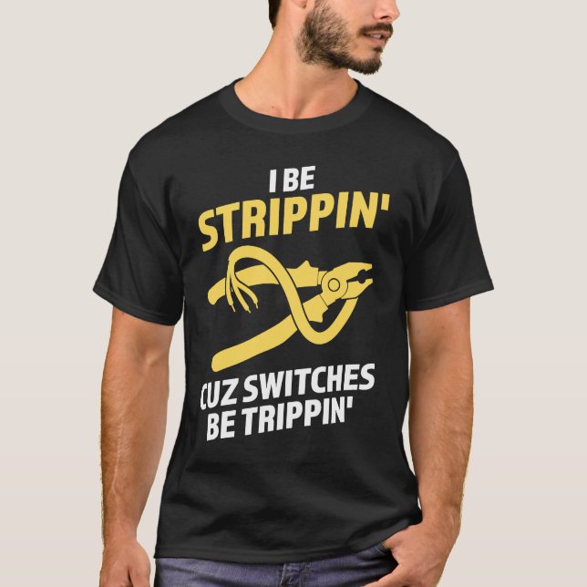 I be strippin' cuz switches be trippin Electrician T-Shirt (Front)