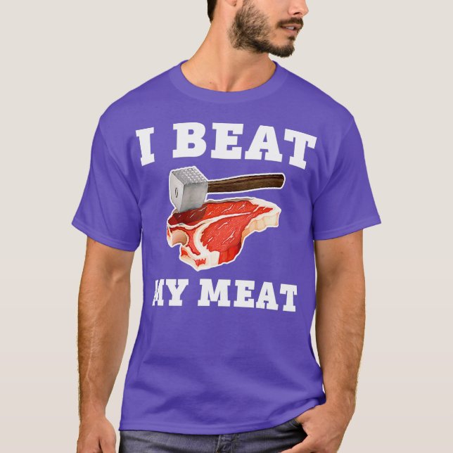 I Beat My Meat Funny Steak Hammer Pun Men Women T-Shirt (Front)