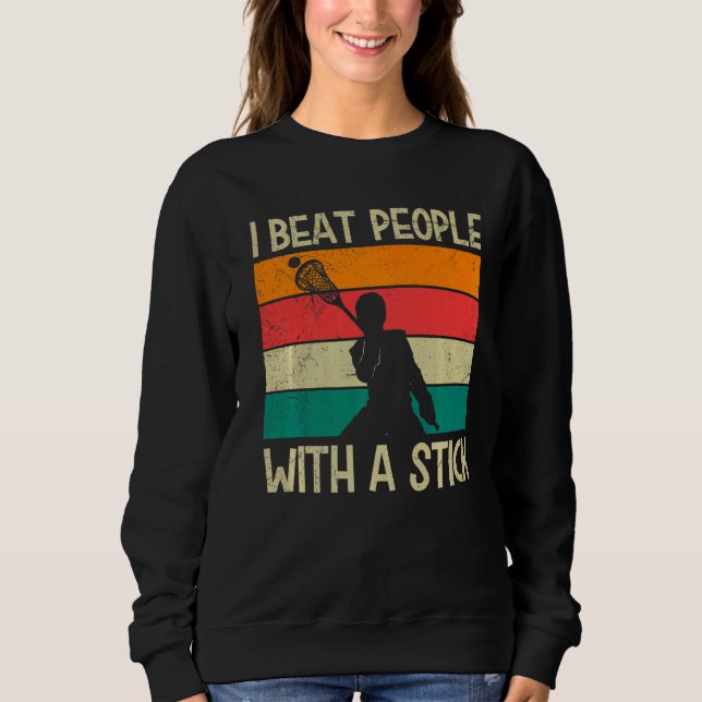 I Beat People With A Lacrosse Stick Lacrosse Men Sweatshirt (Front)