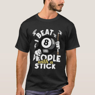 I Beat People With A Stick - 8-Ball Pool Billiard T-Shirt