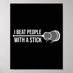 I Beat People With A Stick - Funny Lacrosse Player Poster