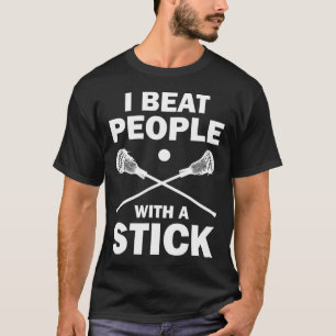 I Beat People With A Stick Funny Lacrosse Player  T-Shirt