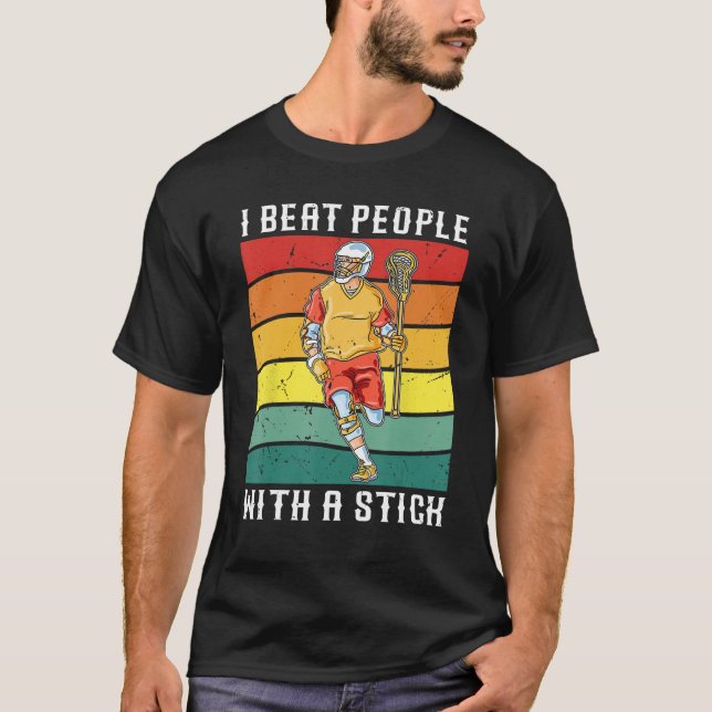 I Beat People With A Stick Funny Lacrosse Player T-Shirt (Front)
