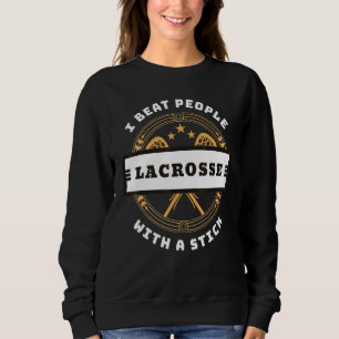 I Beat People With A Stick Lacrosse Player Sweatshirt