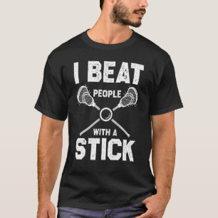 I Beat People With A Stick  Lacrosse Player T-Shirt