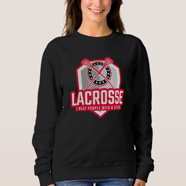 I BEAT PEOPLE WITH A STICK Lacrosse Sweatshirt (Front)
