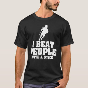 I Beat People With a Stick Lacrosse T-Shirt