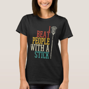 I Beat People With Stick Lacrosse Funny Lax Player T-Shirt