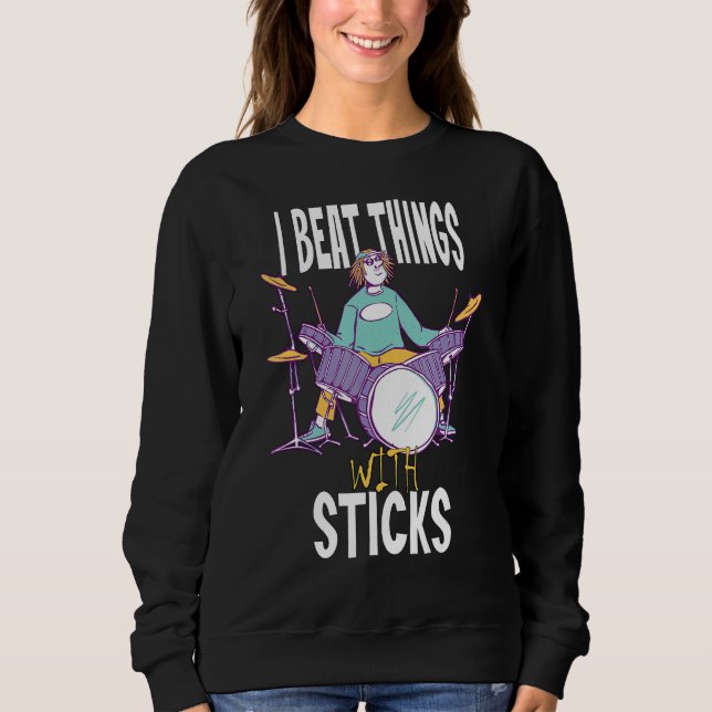 I Beat Things With Sticks Drummer Sweatshirt (Front)