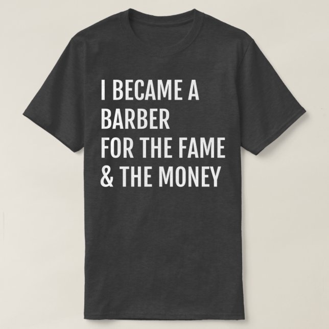 I Became A Barber For the Fame The Money T-Shirt (Design Front)