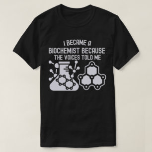 I Became a Biochemist Because the Voices Told Me T-Shirt