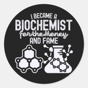 I Became a Biochemist for the Money and Fame Classic Round Sticker