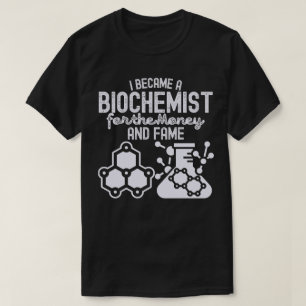 I Became a Biochemist for the Money and Fame T-Shirt