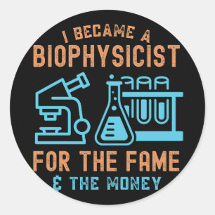 I Became A Biophysicist For The Fame & The Money Classic Round Sticker