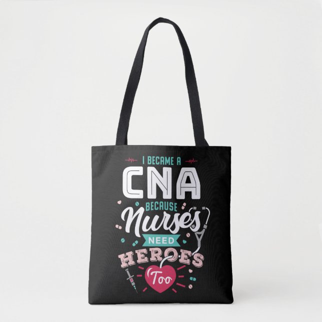 I Became a CNA Because Nurses Need Heroes Too Tote Bag (Front)