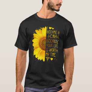 I became a cna because your life is worth my time T-Shirt