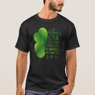 I Became A Cna Because Your Life Is Worth My Time T-Shirt