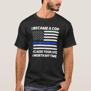 I Became A Cop Because Your Life American Flag Pol T-Shirt