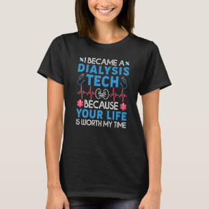 I Became A Dialysis Tech Because Your Life Is Wort T-Shirt