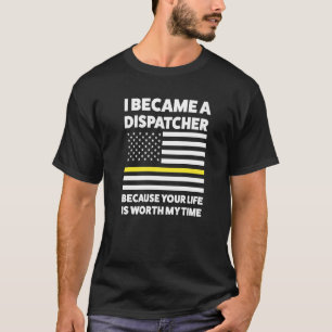 I Became A Dispatcher Because Your Life Dispatcher T-Shirt