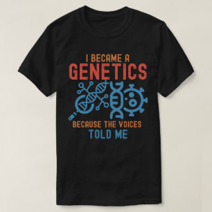 I Became a Geneticist Because the Voices Told Me T-Shirt
