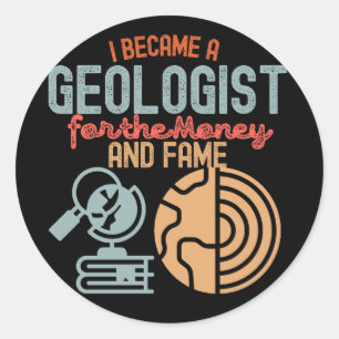 I Became a Geologist for the Money and Fame Classic Round Sticker