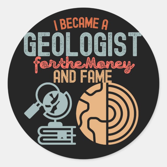 I Became a Geologist for the Money and Fame Classic Round Sticker (Front)