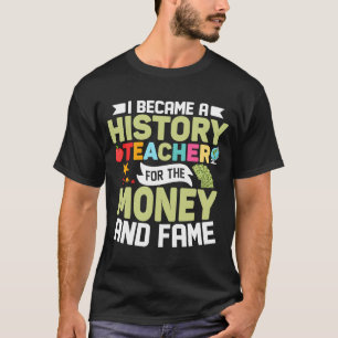 I Became A History Teacher For The Money Professor T-Shirt