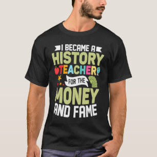 I Became A History Teacher For The Money Professor T-Shirt