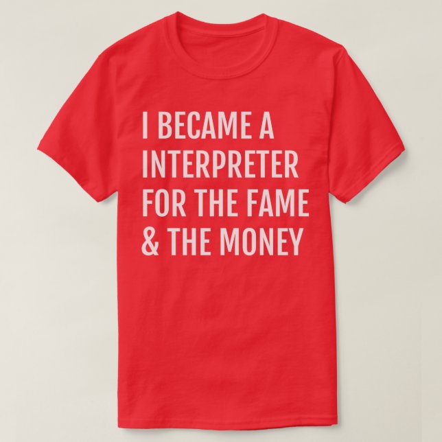 I Became A Interpreter For the Fame amp The Money T-Shirt (Design Front)