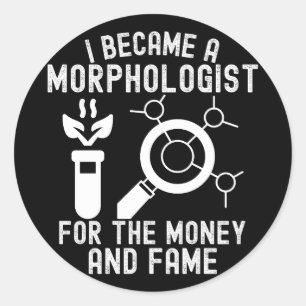 I Became a Morphologist for the Money and Fame Classic Round Sticker