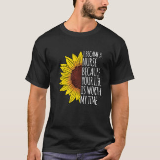 I Became A Nurse Because Your Life Is My Time T-Shirt