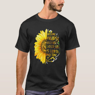I Became A Nurse Because Your Life Is Worth My Tim T-Shirt