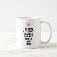 I became a science teacher for the money and fame