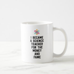 I became a science teacher for the money and fame coffee mug