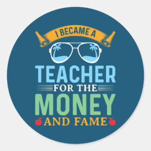 I Became A Teacher For The Money And Fame Funny Classic Round Sticker