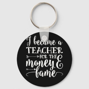 I Became A Teacher For The Money And Fame Funny Key Ring