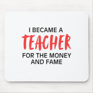 I became a teacher for the money and the fame mouse pad
