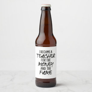 I Became A Teacher For The Money Beer Bottle Label